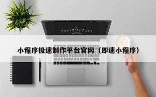 孝义小程序极速制作平台官网（即速小程序）