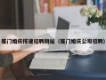 孝义厦门婚庆搭建招聘网站（厦门婚庆公司招聘）