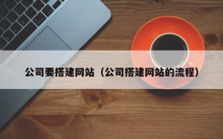 孝义公司要搭建网站（公司搭建网站的流程）